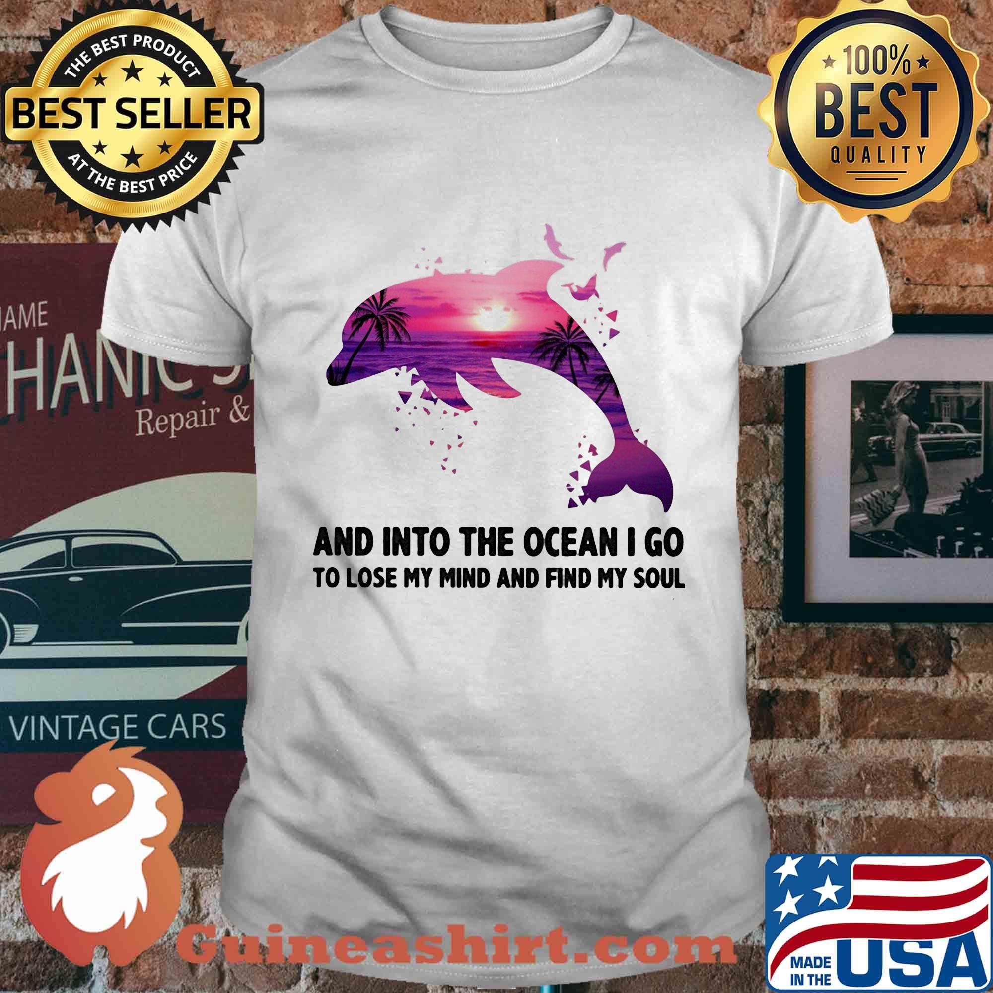 Dolphin and into the ocean I go to lose my mind and find my soul shirt