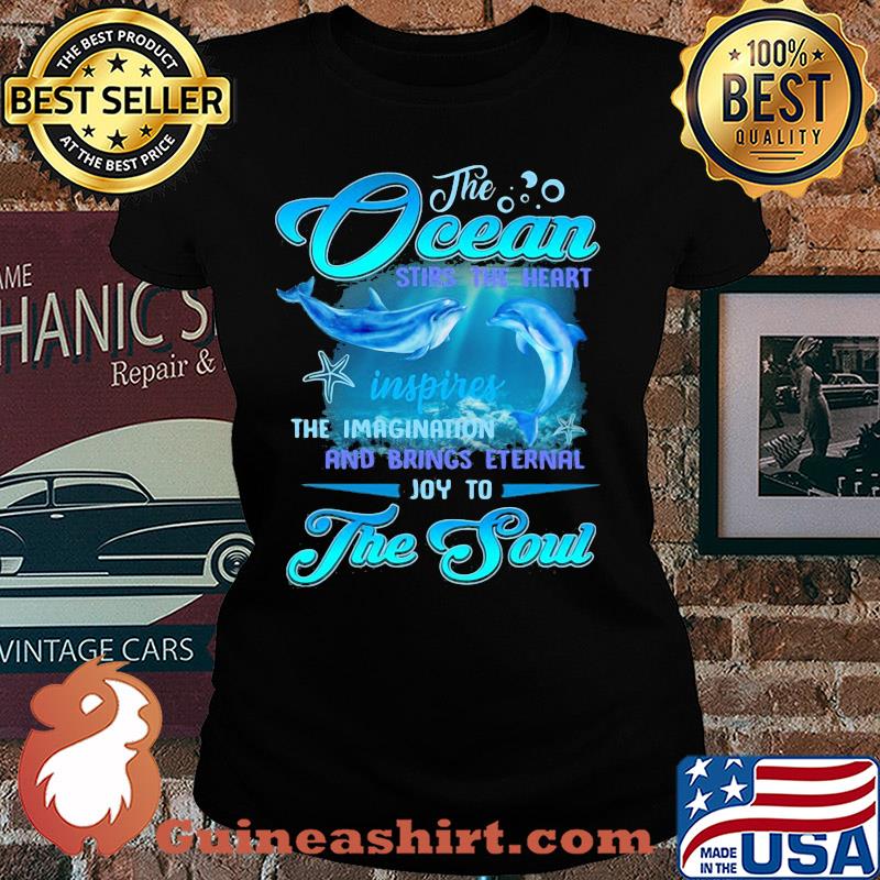 Dolphin the Ocean stirs the heart inspires the imagination and brings eternal joy to the soul s Ladies tee