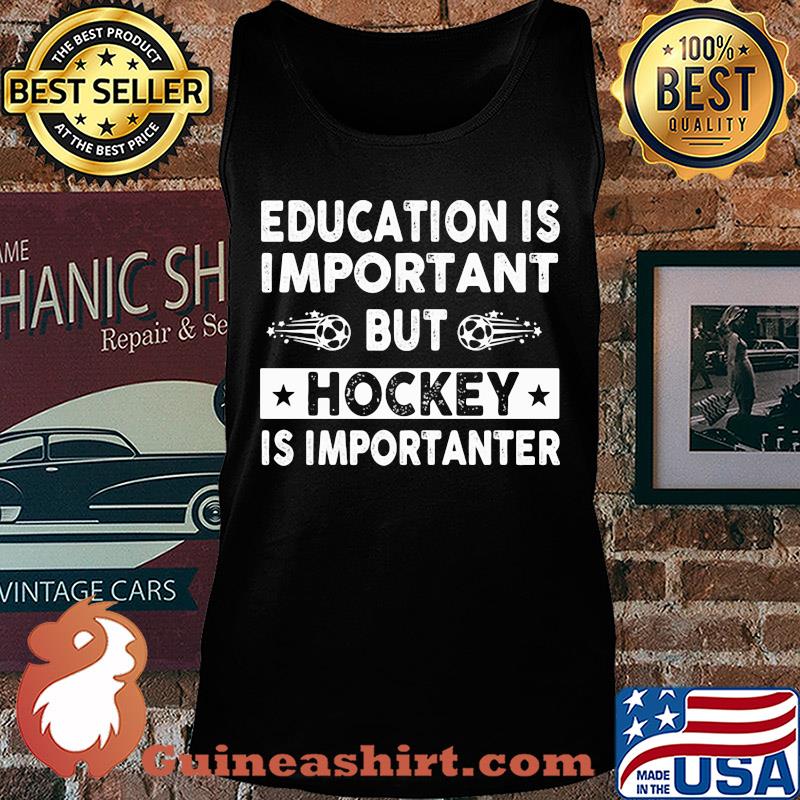 Education is important but hockey is importanter s Tank top