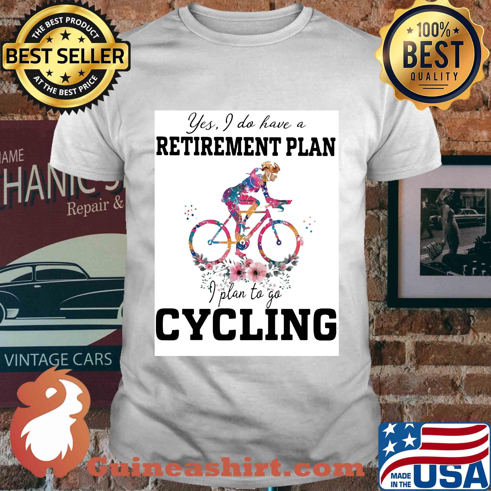 Flower yes I do have a retirement plan I plan to go cycling shirt