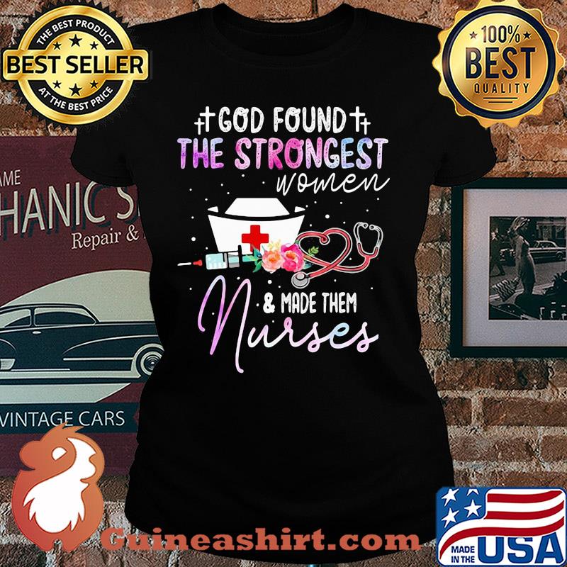 God found the strongest women and made them nurse flowers s Ladies tee