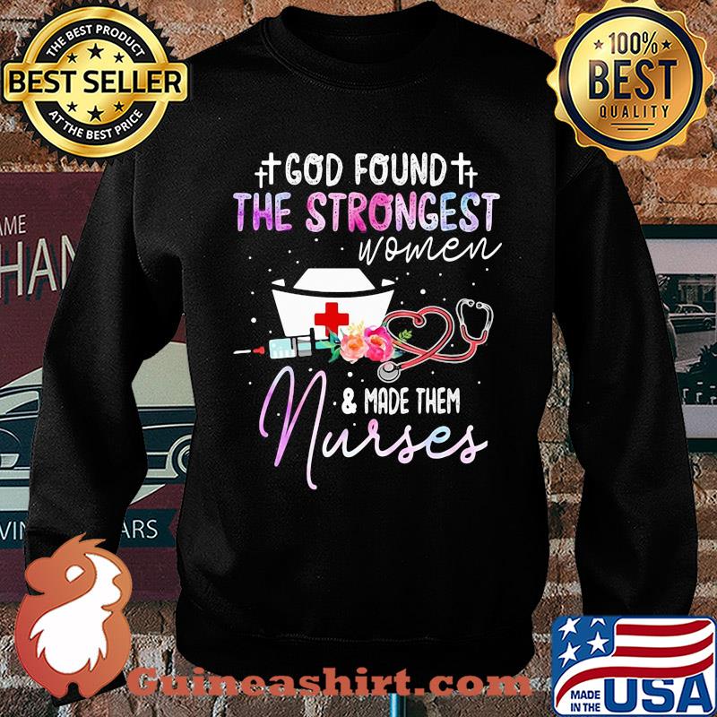 God found the strongest women and made them nurse flowers s Sweater