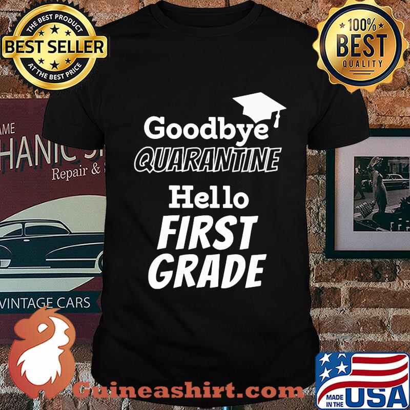 Goodbye quarantine hello first grade shirt