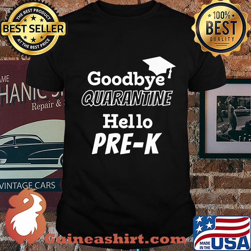 Goodbye quarantine hello pre-k shirt