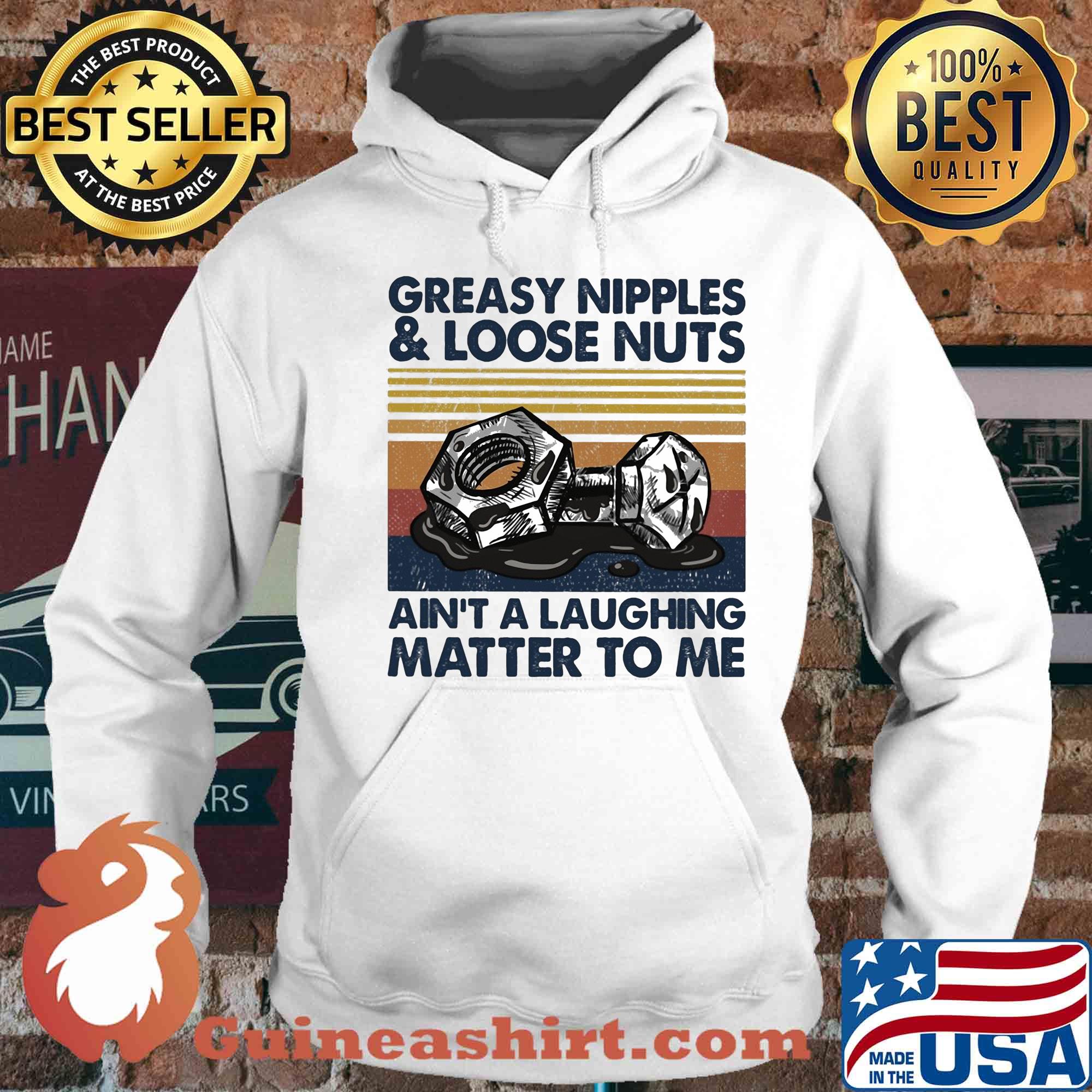 Greasy nipples and loose nuts ain't a laughing matter to me vintage s Hoodie
