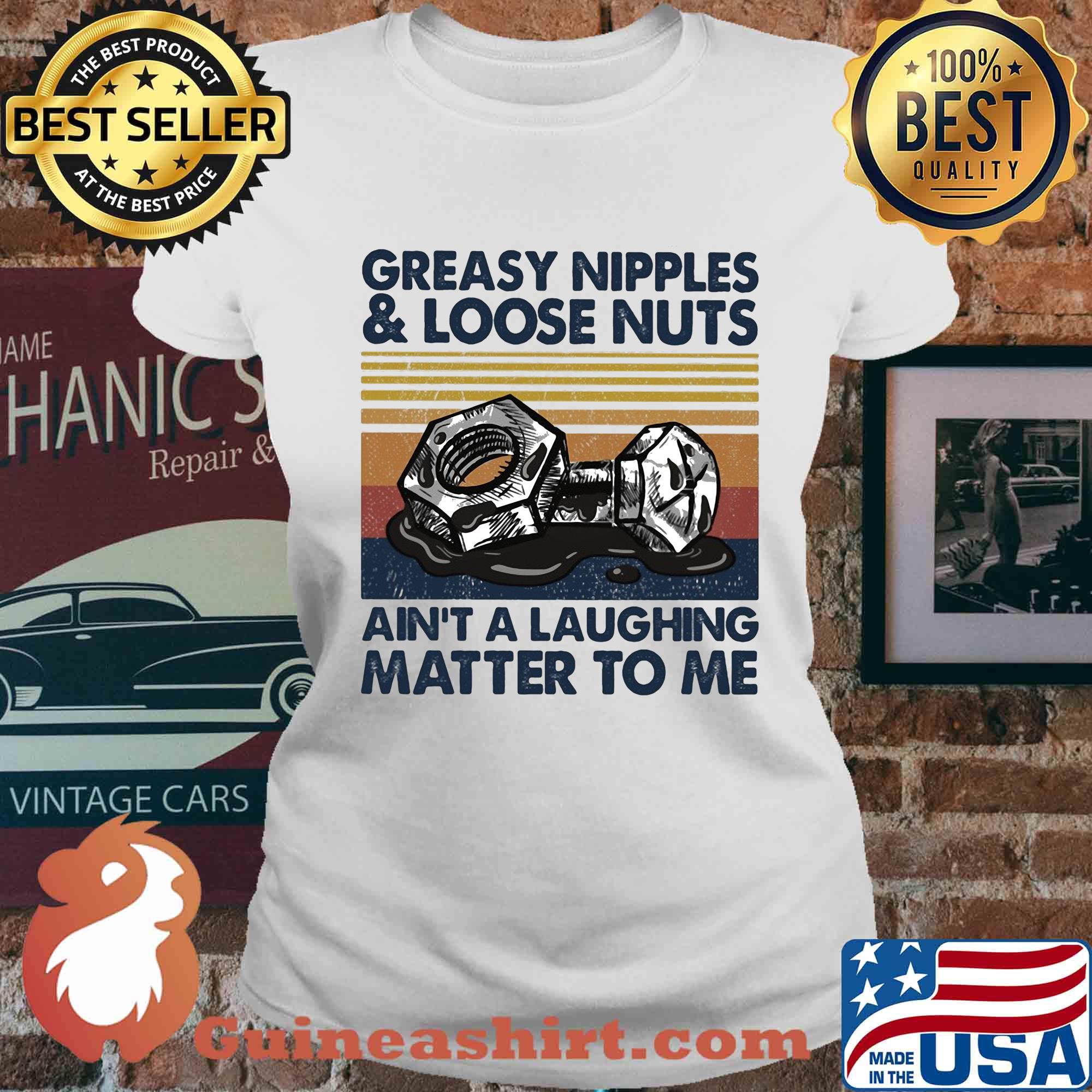 Greasy nipples and loose nuts ain't a laughing matter to me vintage s Ladies tee