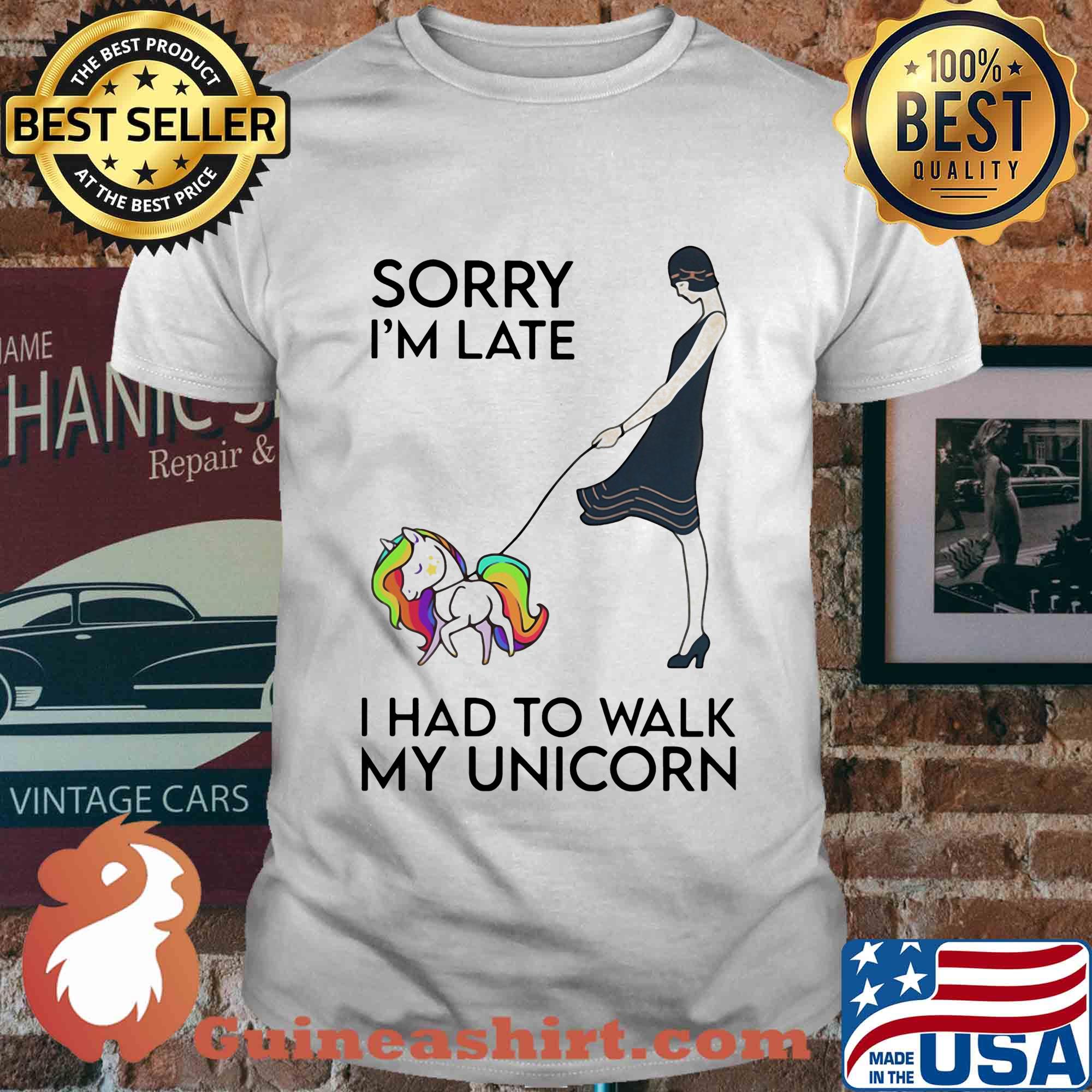 Her sorry i'm late i had to walk my unicorn shirt