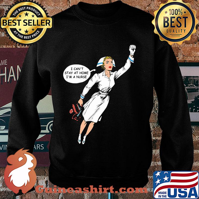 Hero nurse i can’t stay at home i’m a nurse s Sweater