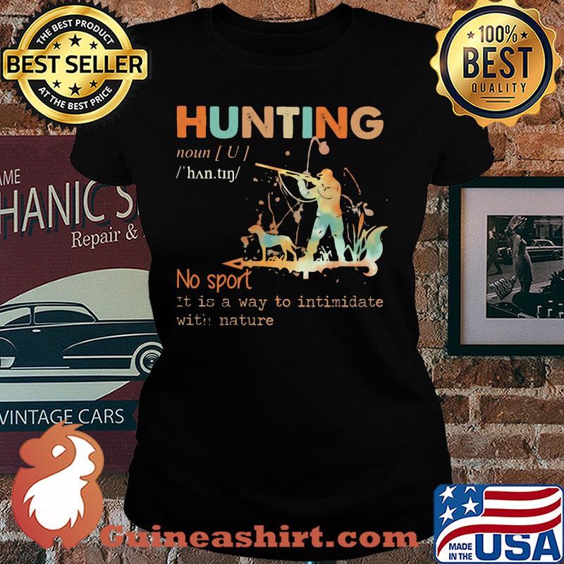 Hunting no sport it is a way to intimidate with nature s Ladies tee