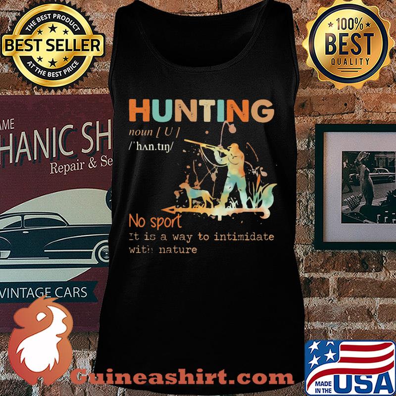 Hunting no sport it is a way to intimidate with nature s Tank top