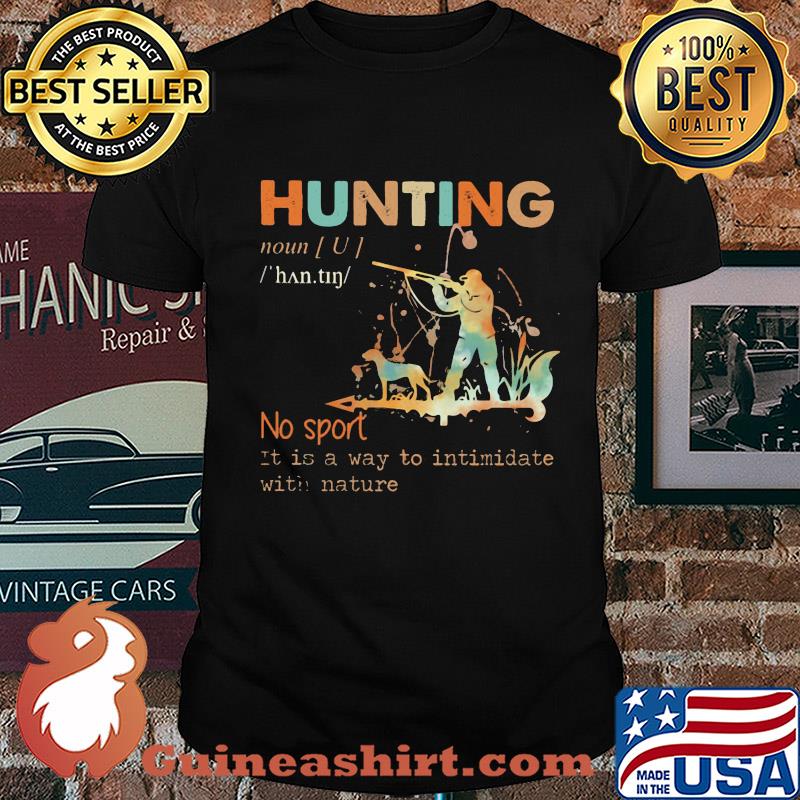 Hunting no sport it is a way to intimidate with nature shirt