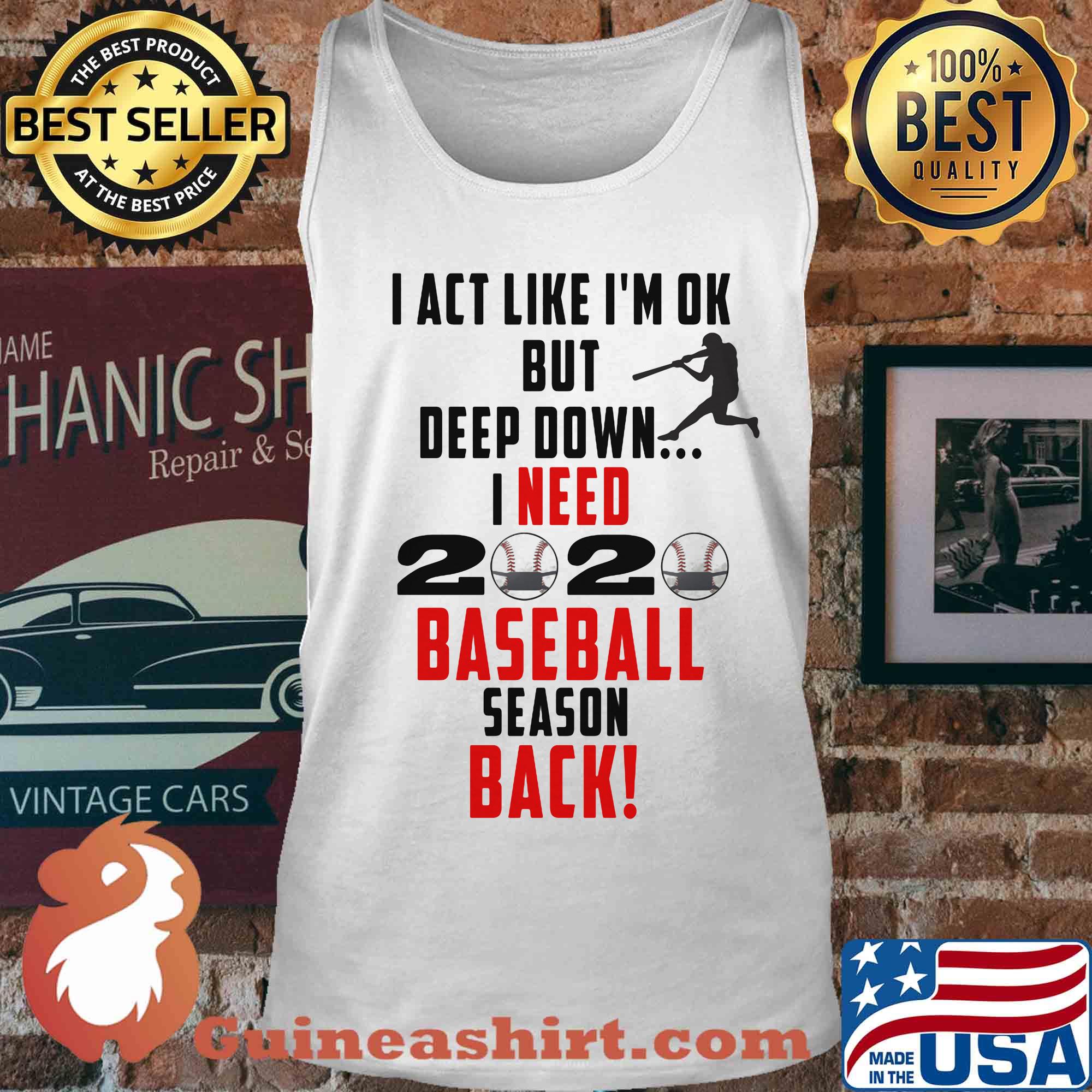 I act like I'm ok but deep down I need 2020 mask baseball season back s Tank top