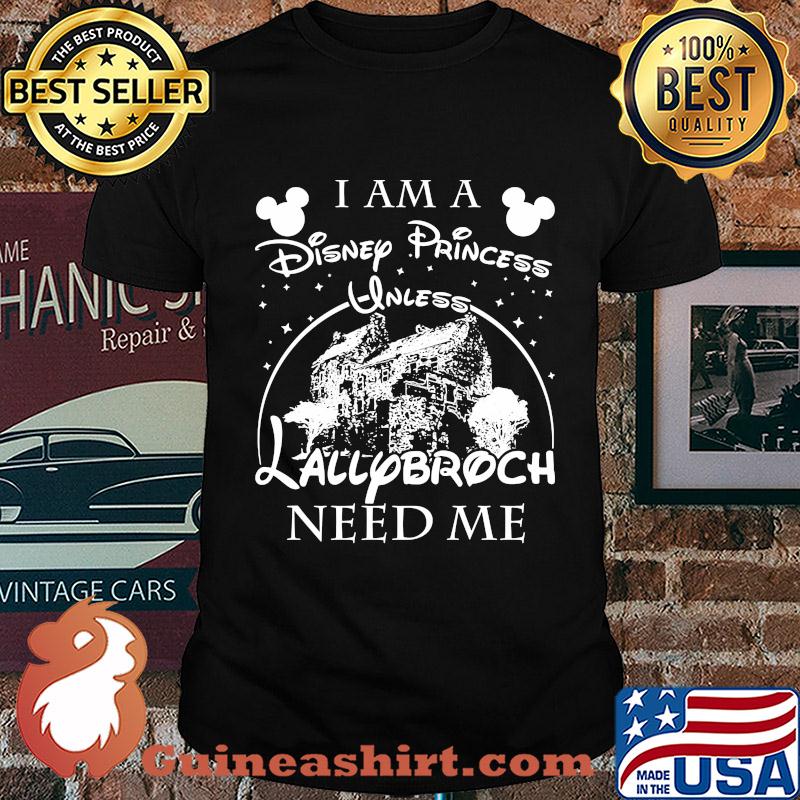 I am a disney princess unless lallybroch need me stars shirt