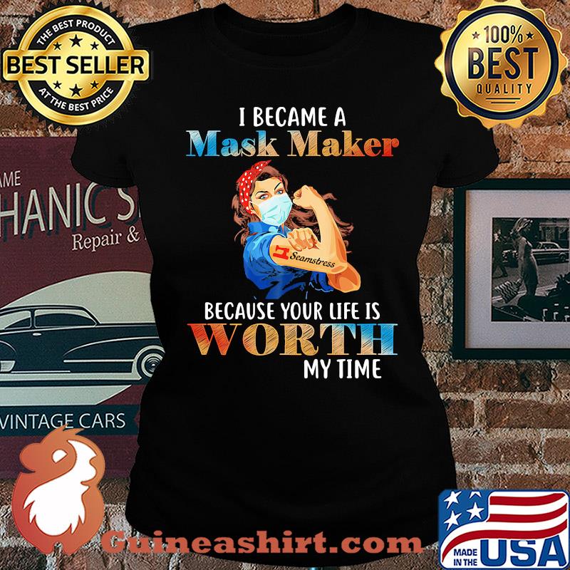 I became a mask maker because your life is worth my time s Ladies tee