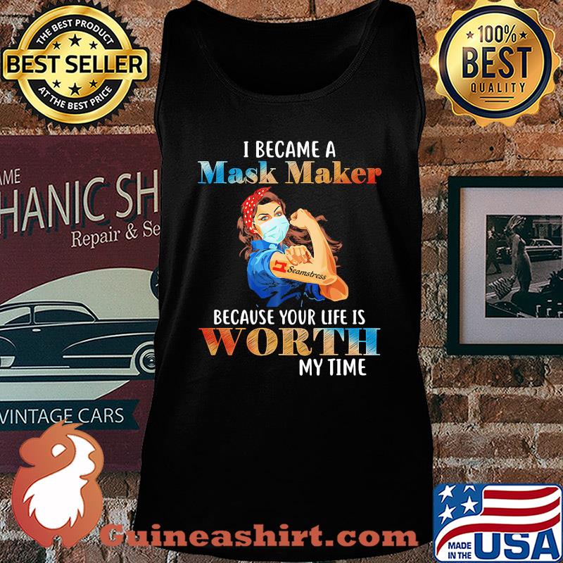 I became a mask maker because your life is worth my time s Tank top