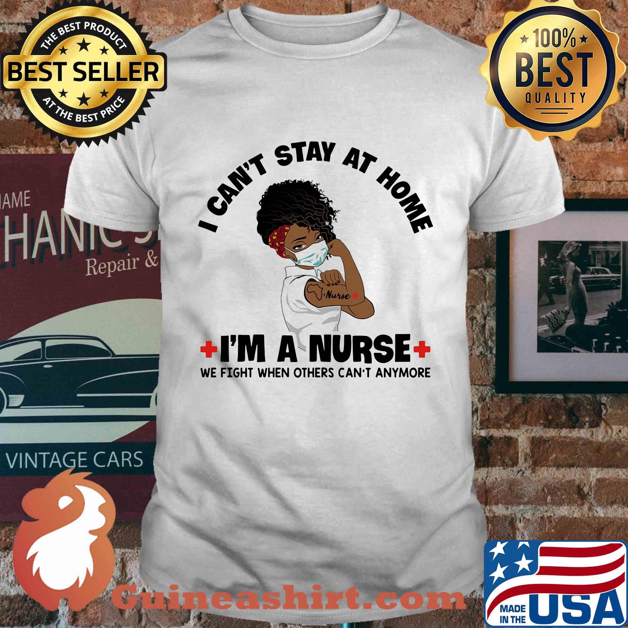 I can't stay at home I'm a black nurse we fight when others can't anymore shirt