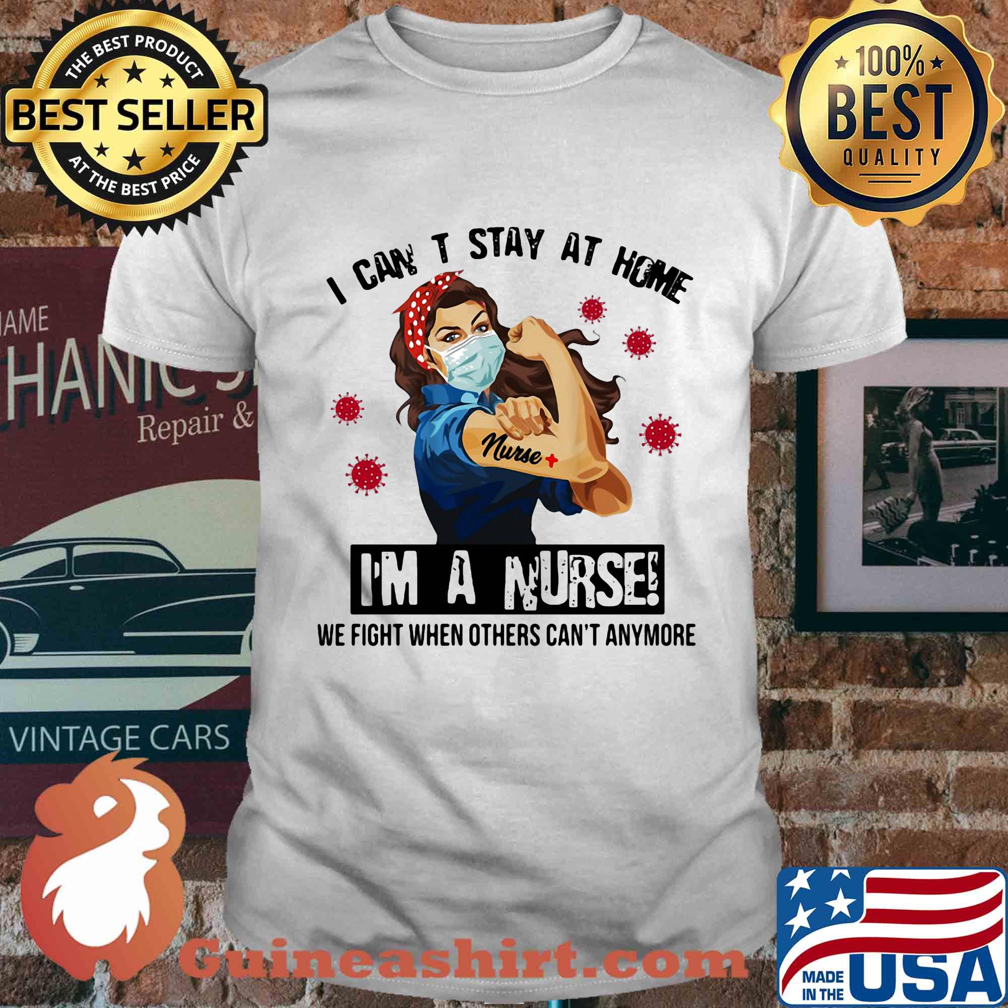 I can't stay at home I'm a nurse we fight when other can't anymore Covid-19 shirt