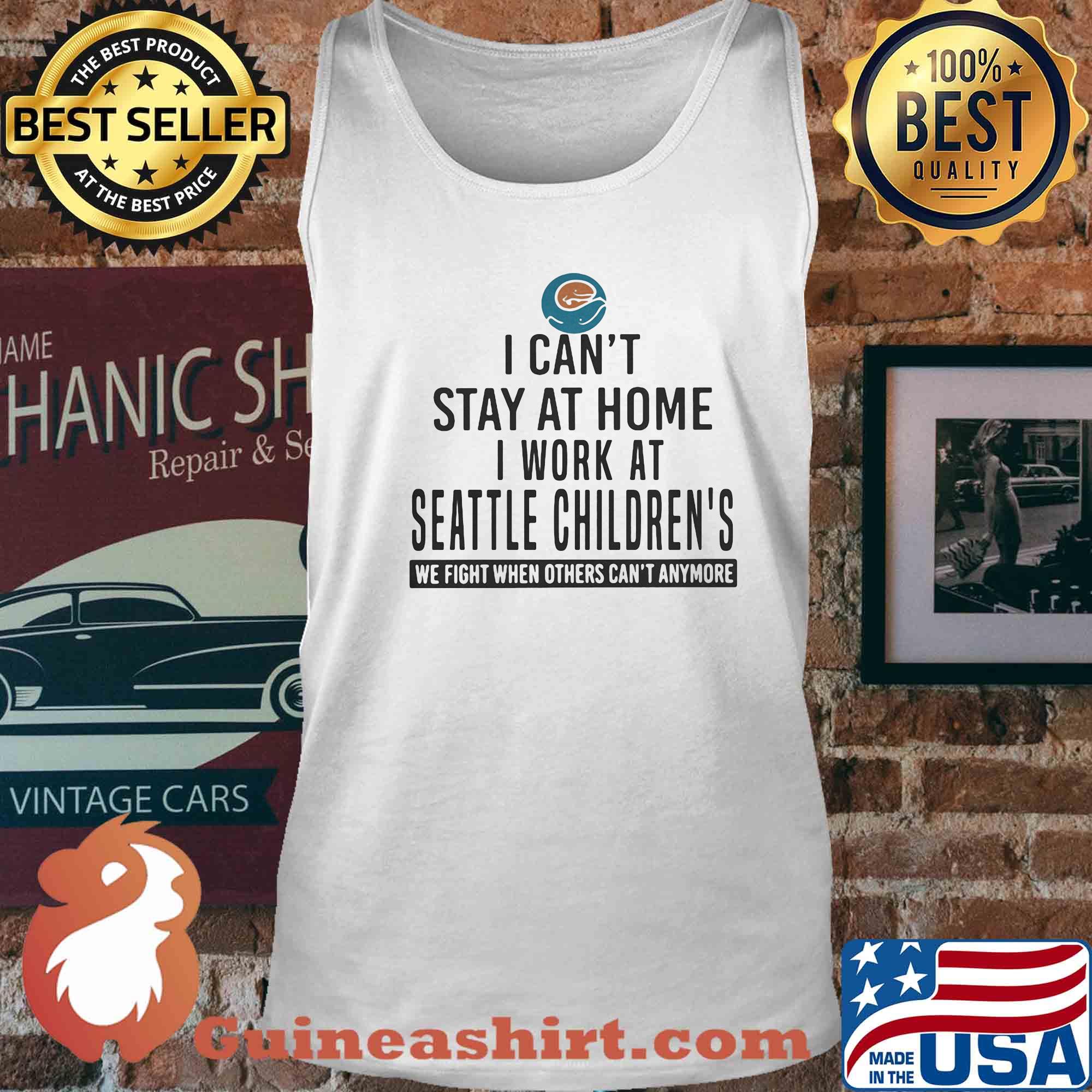 I can't stay at home I work at seattle children's We fight when others can't anymore s 10