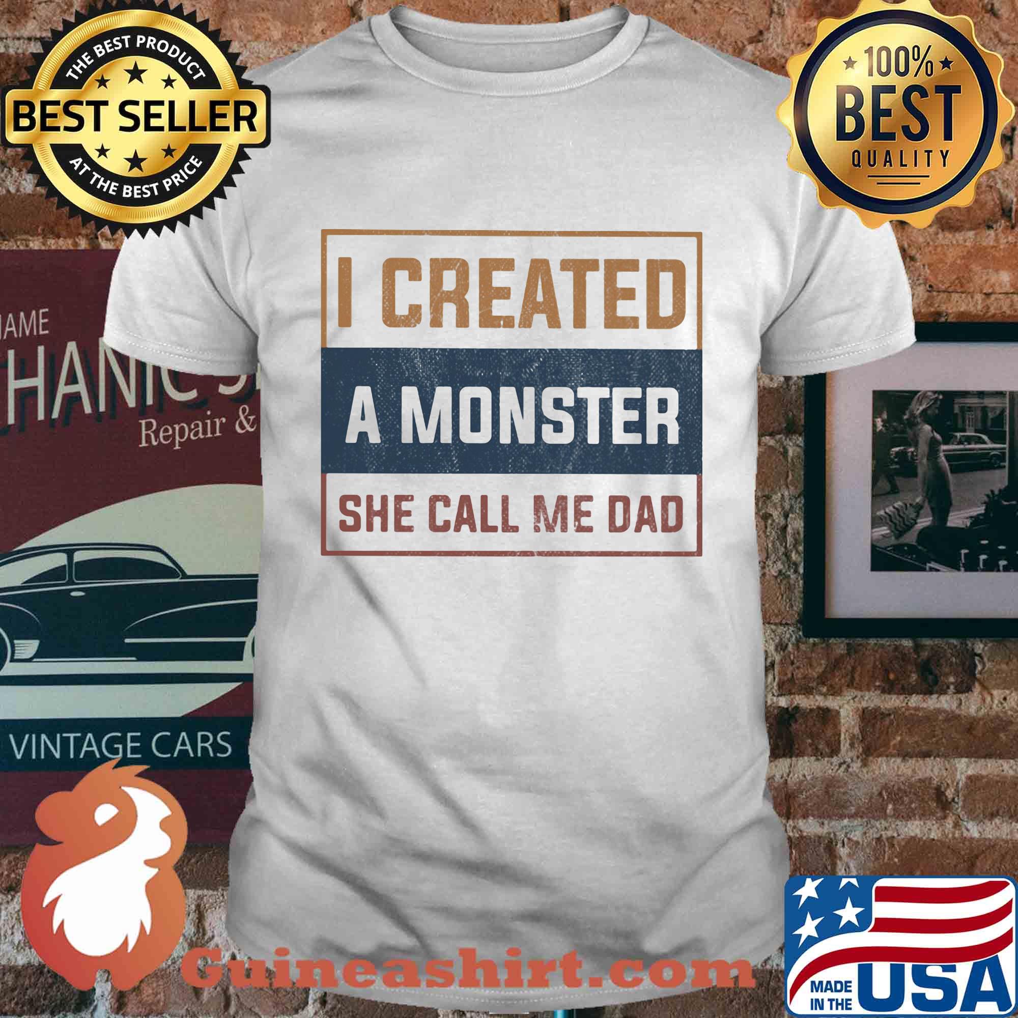 I created a monster she call me dad shirt