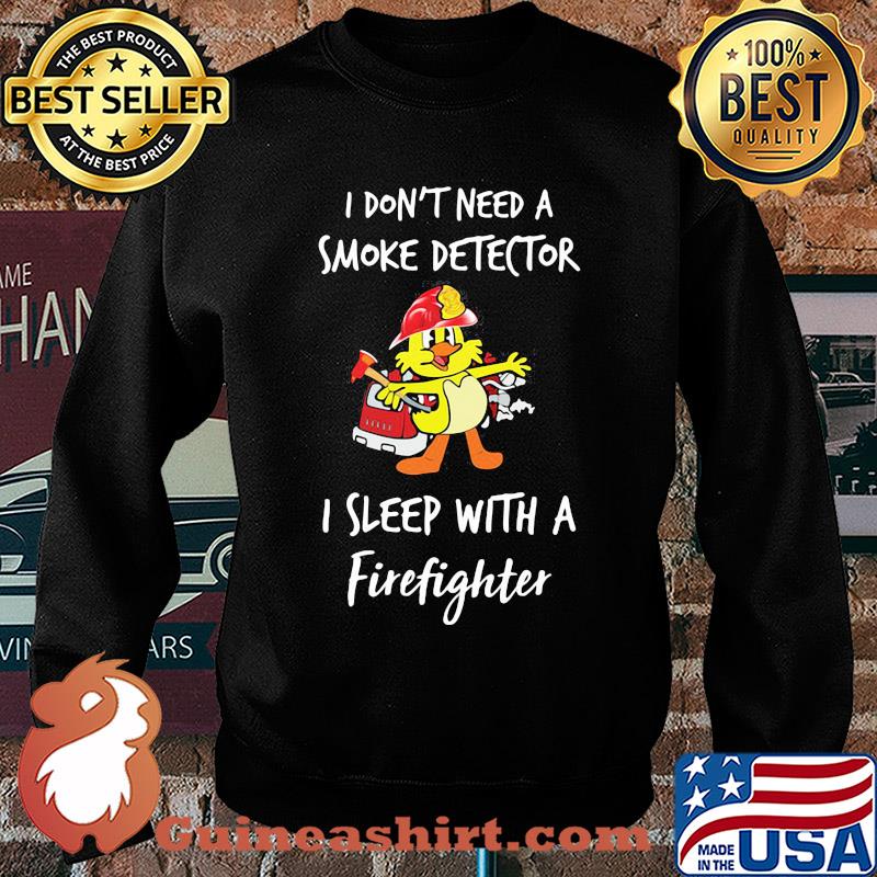 I don't need a smoke detector I sleep with a firefighter s Sweater