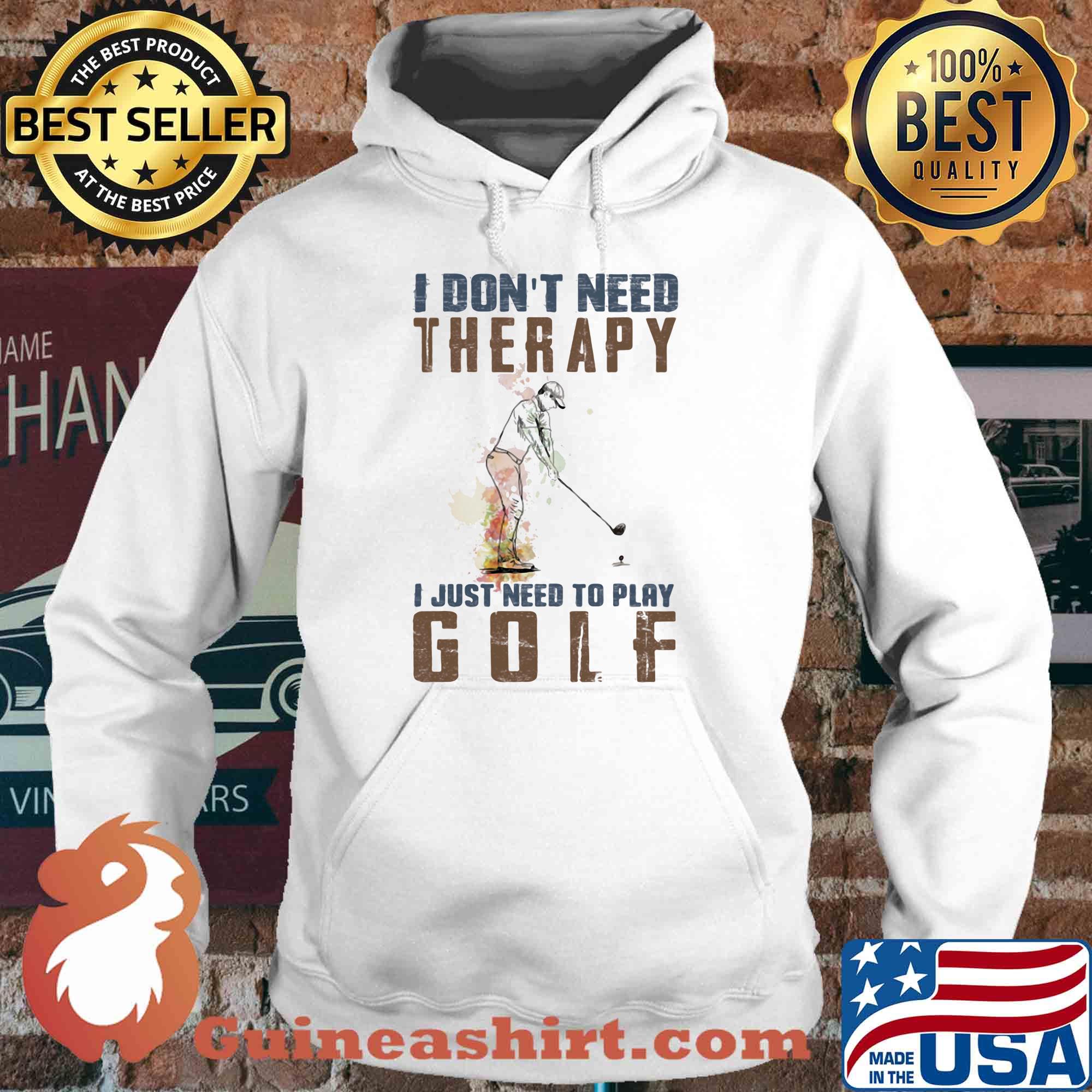 I don't need therapy i just need to play golf s Hoodie
