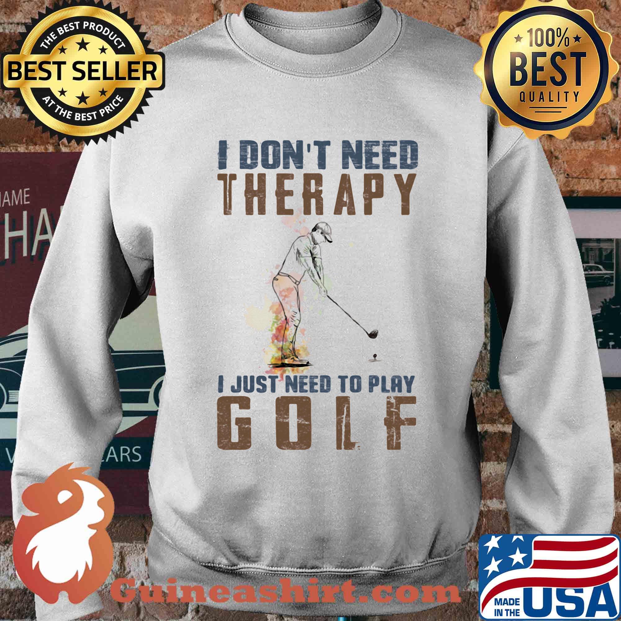 I don't need therapy i just need to play golf s Sweater