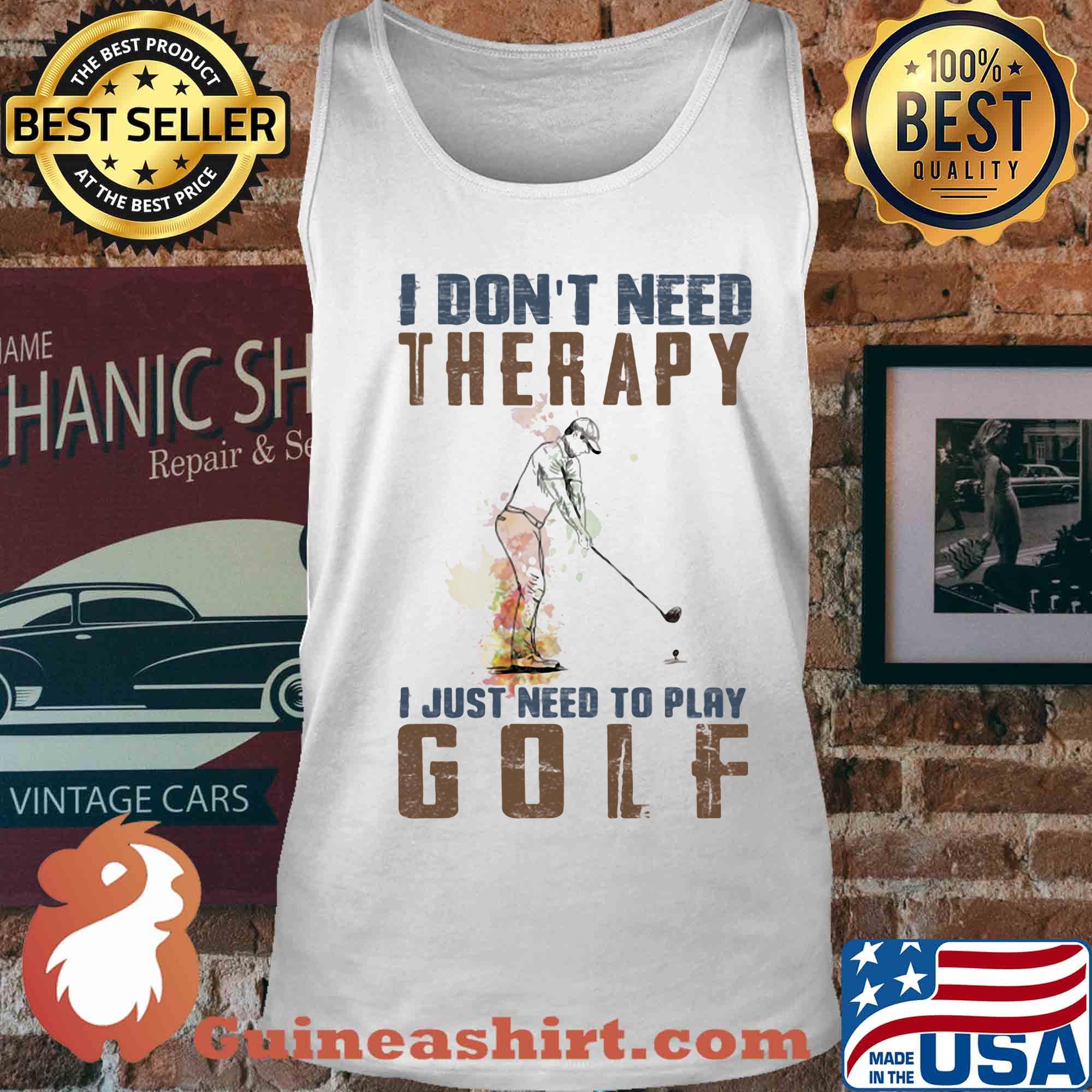 I don't need therapy i just need to play golf s Tank top
