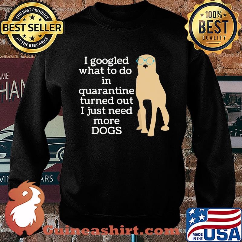 I google what to do in quarantine turned out I just need more Dogs s Sweater