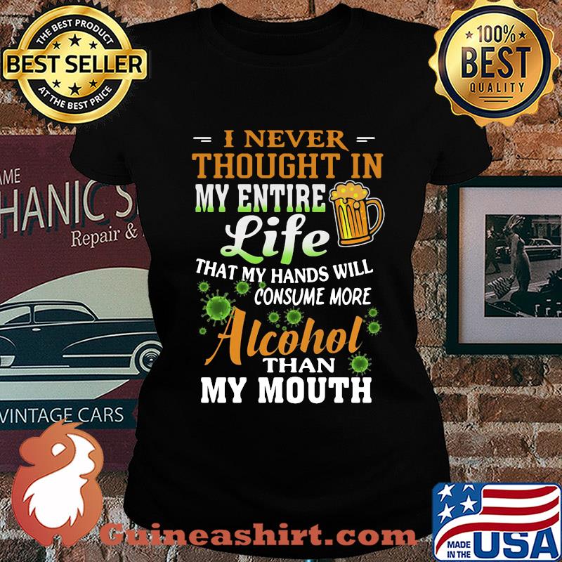 I Never Thought In My Entire Life That My Hands Will Consume More Alcohol Than My Mouth Covid-19 s Ladies tee