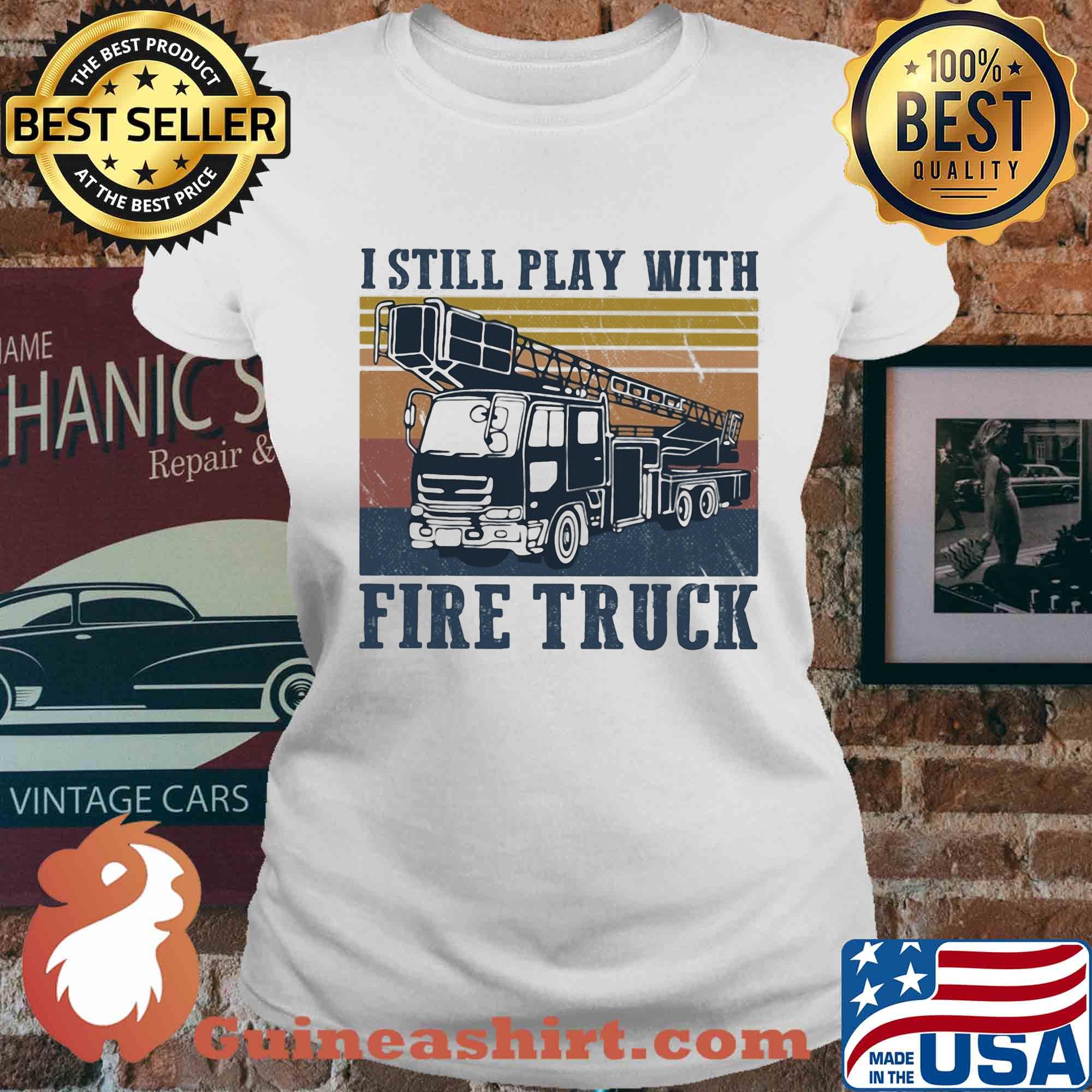 I still play with fire truck vintage s Ladies tee