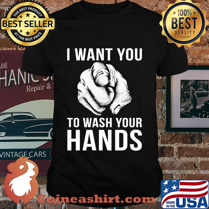 I want you to wash your hands shirt