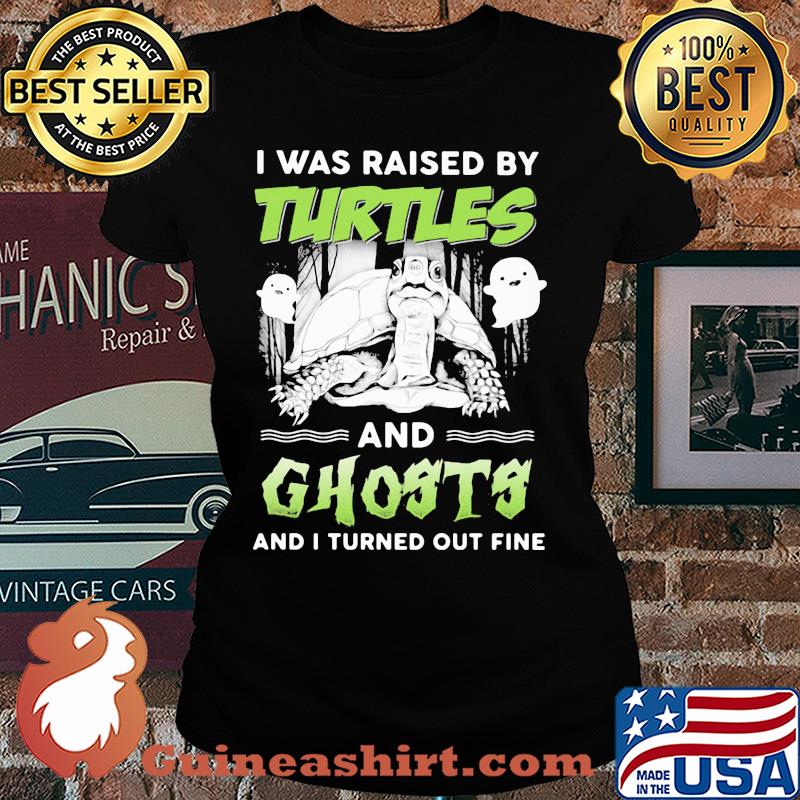I was raised by turtles and ghosts and I turned out fine s Ladies tee