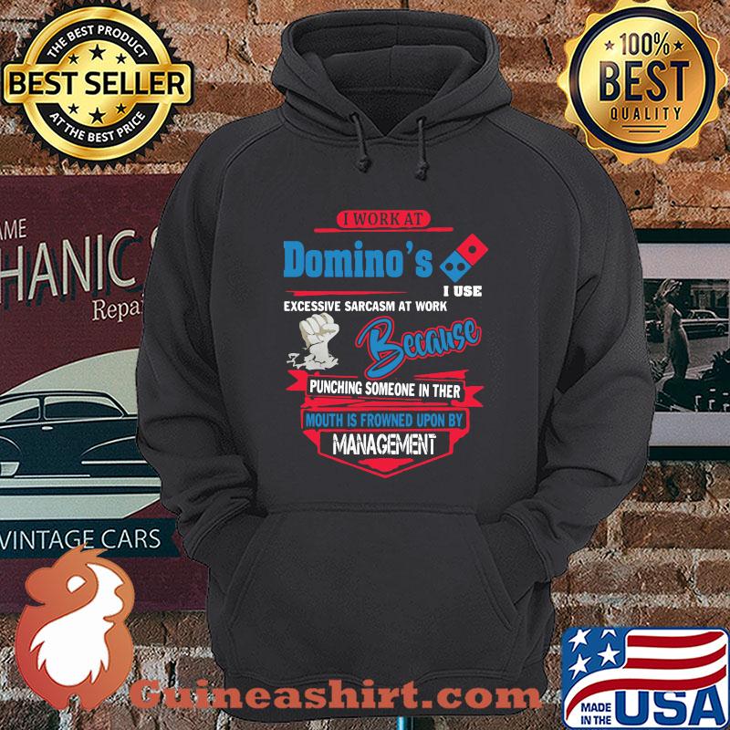 I Work At Domino's I Use Excessive Sarcasm At Work Because Punching Someone In Ther Mouth Is Frowned Upon By Management shirt