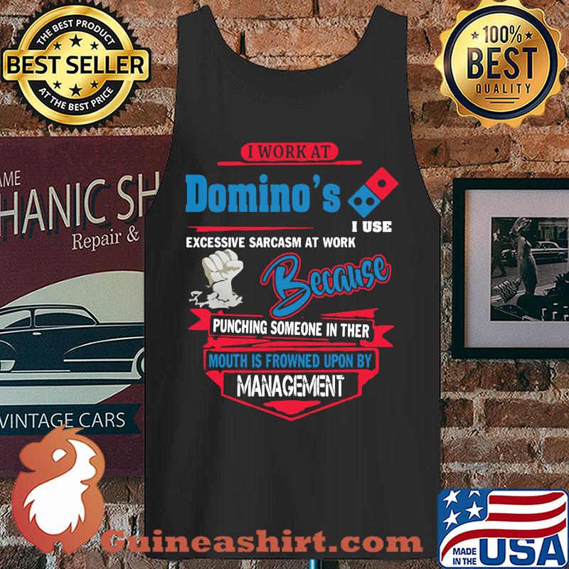 I Work At Domino's I Use Excessive Sarcasm At Work Because Punching Someone In Ther Mouth Is Frowned Upon By Management s Tank top