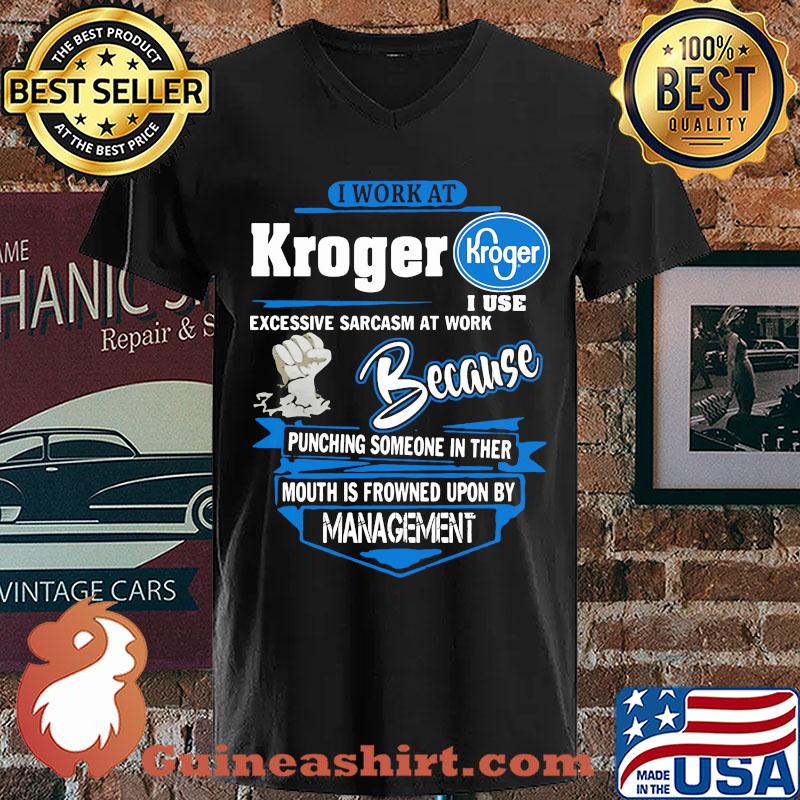 I Work At Kroger I Use Excessive Sarcasm At Work Because Punching Someone In Ther Mouth Is Frowned Upon By Management s V-neck