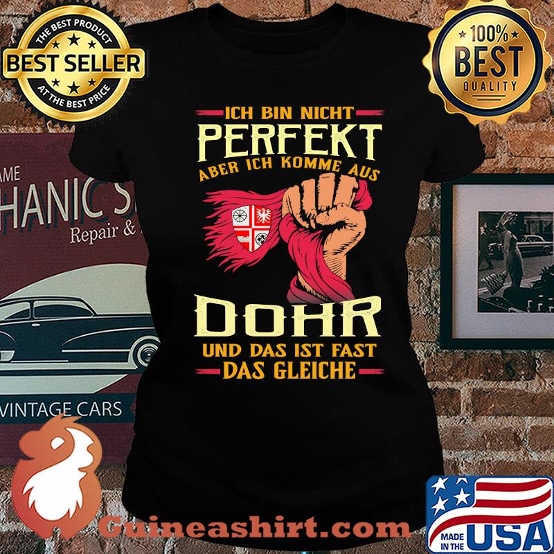 Ich bin nicht perfekt aber ich komme aus dohr und das ist fast das gleiche s Ladies tee