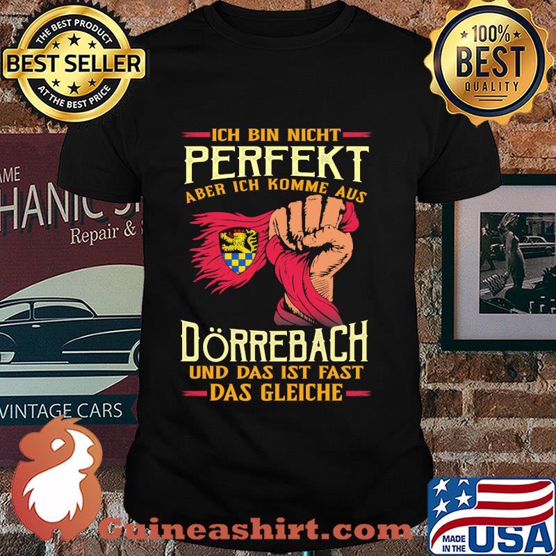 Ich bin nicht perfekt aber ich komme aus dörrebach und das ist fast das gleiche shirt