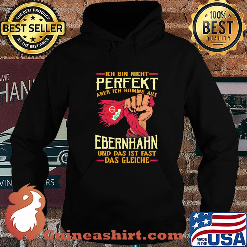 Ich bin nicht perfekt aber ich komme aus ebernhahn und das ist fast das gleiche s Hoodie
