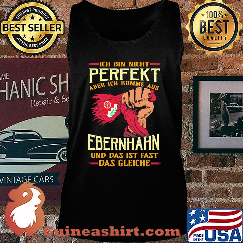 Ich bin nicht perfekt aber ich komme aus ebernhahn und das ist fast das gleiche s Tank top