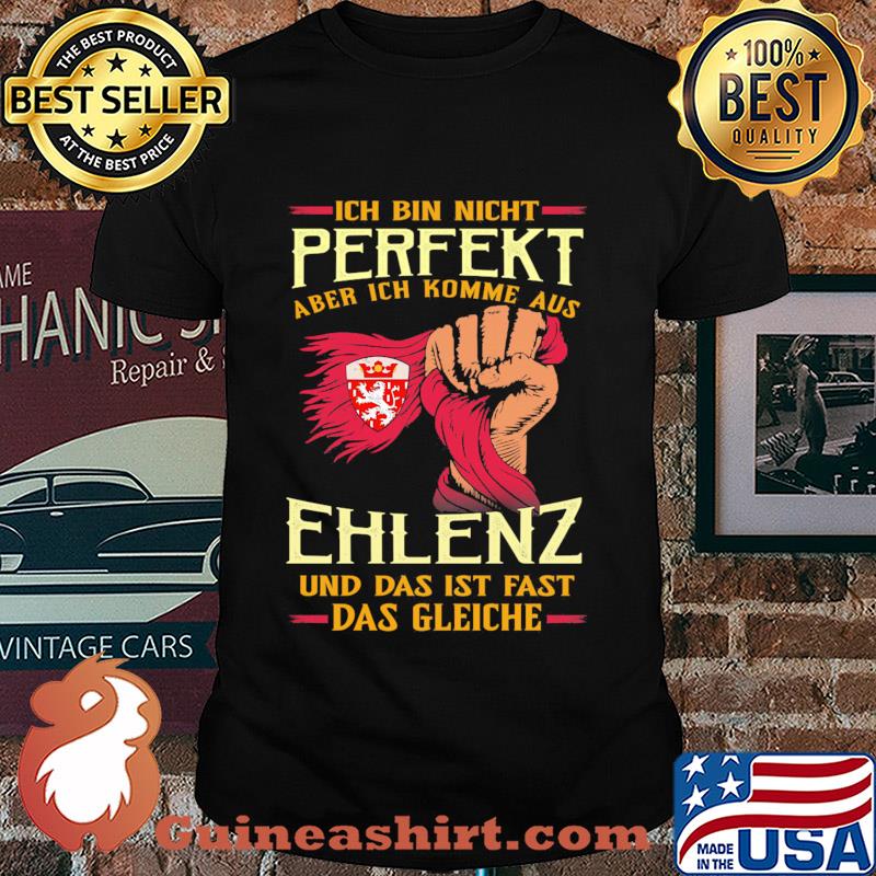 Ich bin nicht perfekt aber ich komme aus ehlenz und das ist fast das gleiche shirt