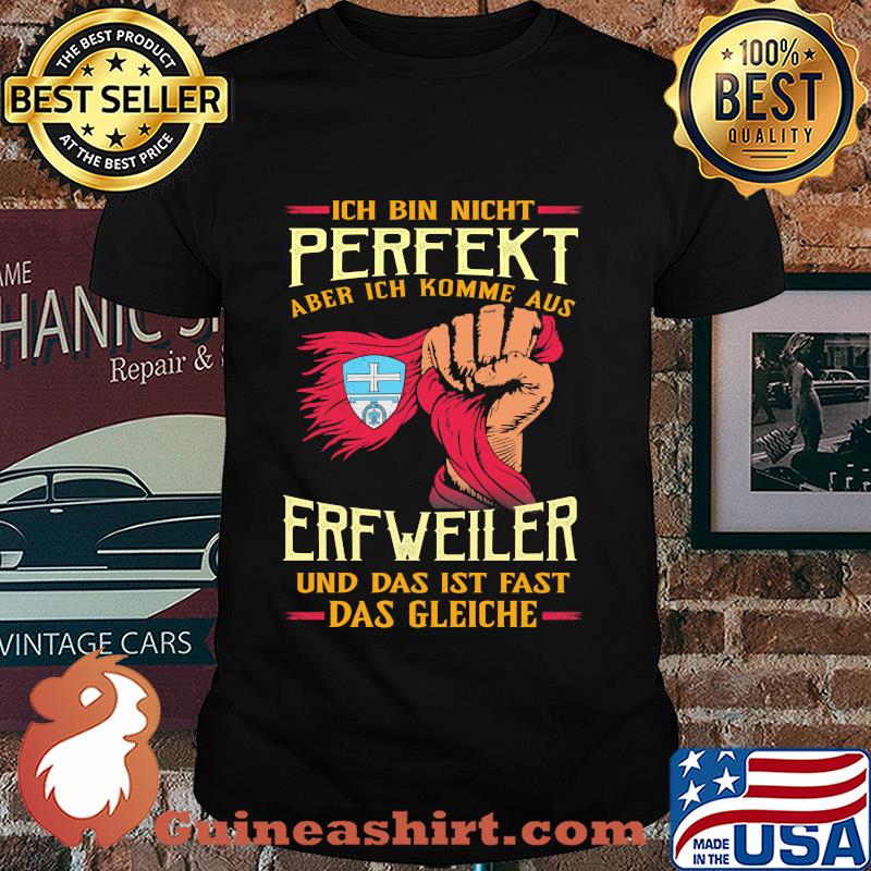 Ich bin nicht perfekt aber ich komme aus erfweiler und das ist fast das gleiche shirt