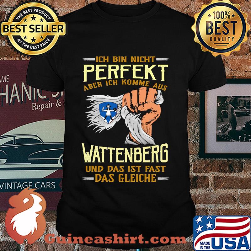 Ich bin nicht perfekt aber ich komme aus wattenberg und das ist fast das gleiche shirt