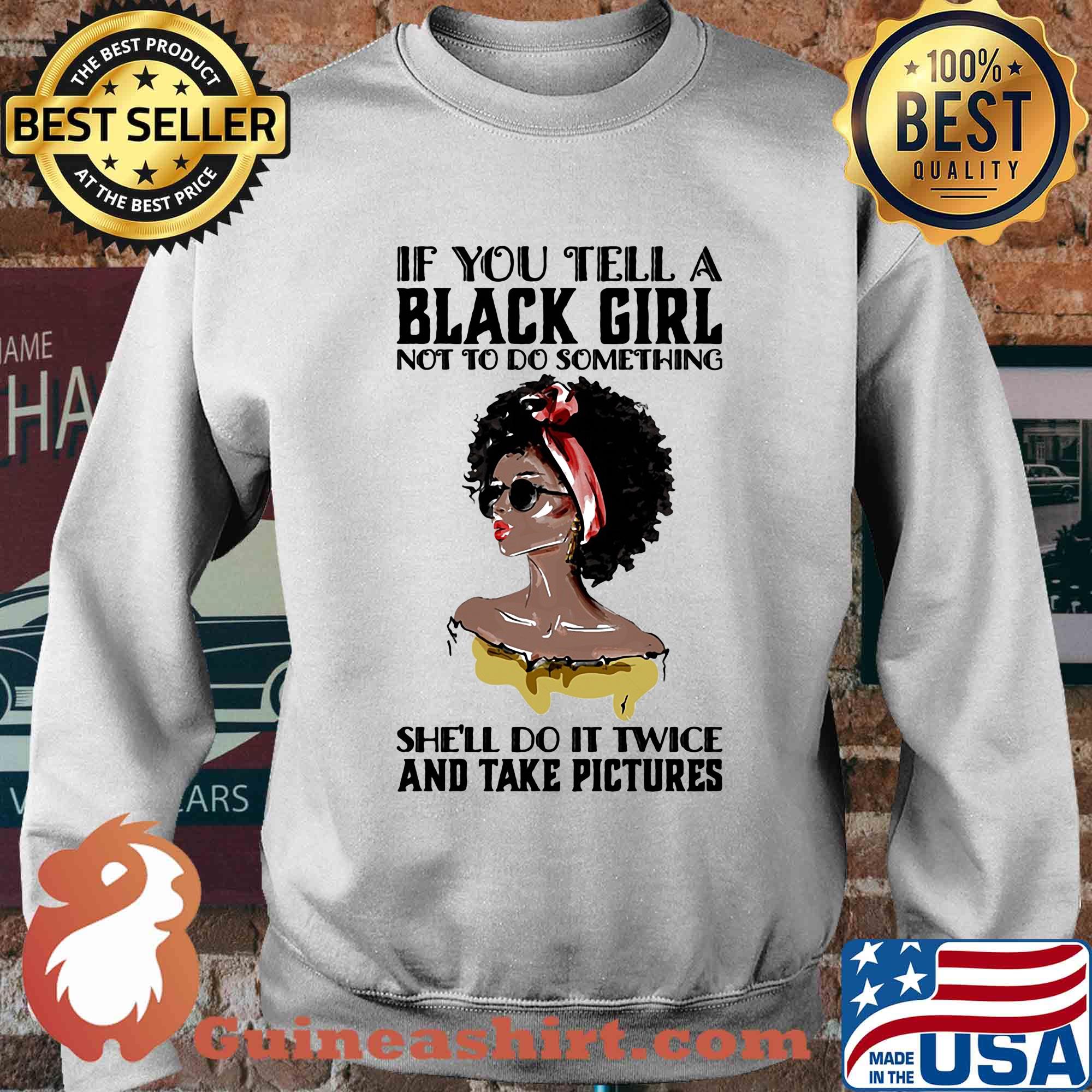 If you tell a black girl not to do something she'll do it twice and take pictures s Sweater