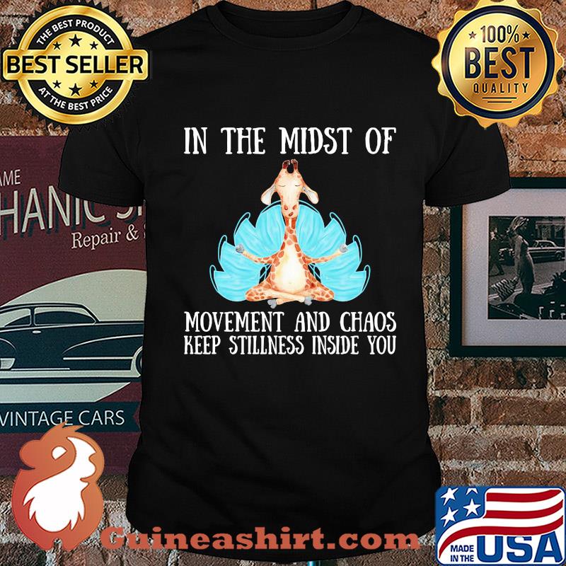 In the midst of movement and chaos keep stillness onside you Giraffe shirt