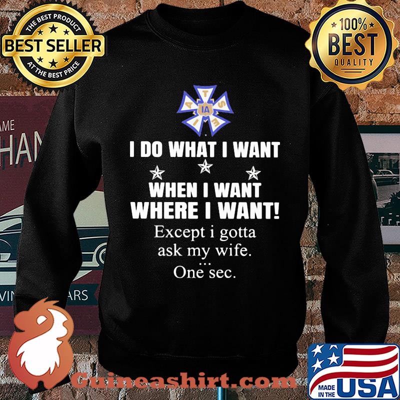International Alliance of Theatrical Stage Employees I do what i want when i want where i want except i gotta ask my wife one sec s Sweater