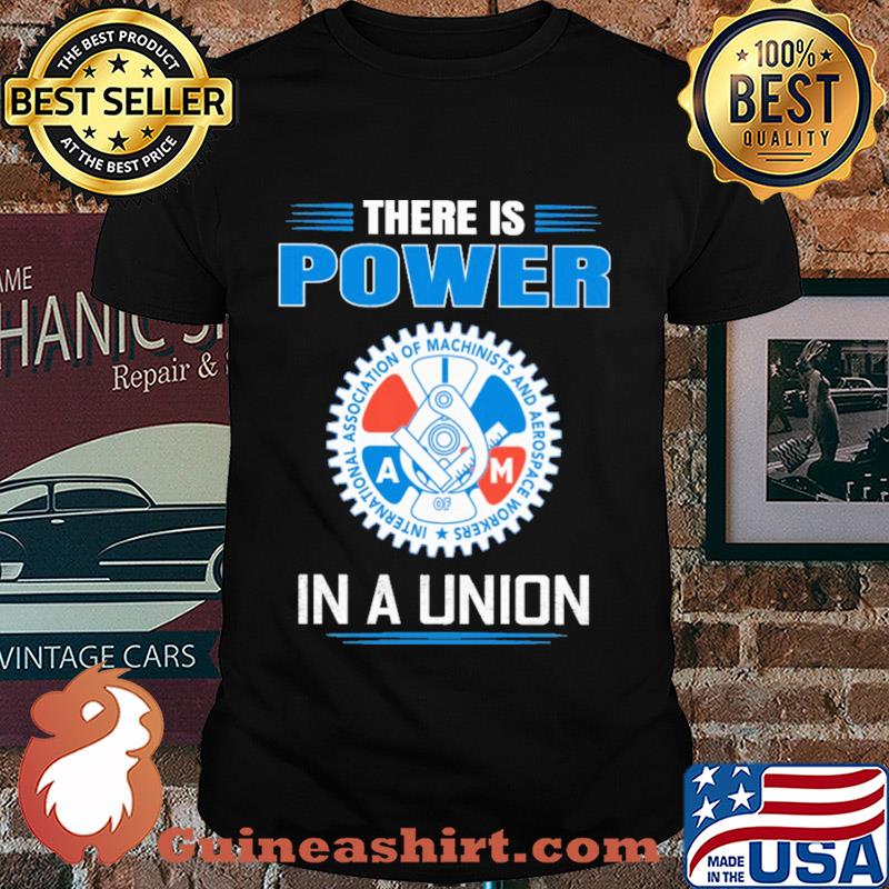 international association of machinists and aerospace workers there is power in a union shirt