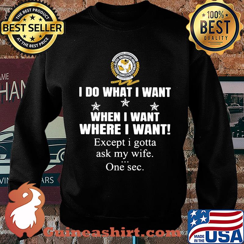 International Brotherhood of Boilermakers I do what i want when i want where i want except i gotta ask my wife one sec s Sweater