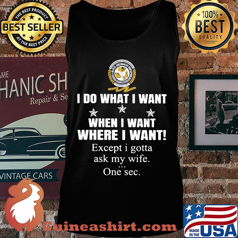 International Brotherhood of Boilermakers I do what i want when i want where i want except i gotta ask my wife one sec s Tank top