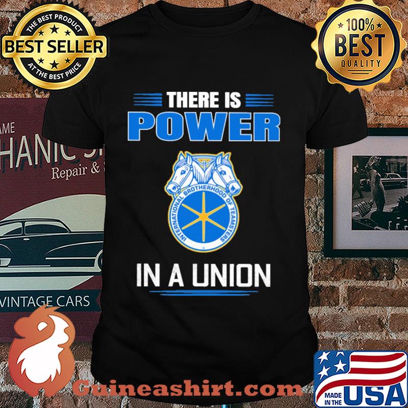 International brotherhood of teamsters there is power in a union shirt