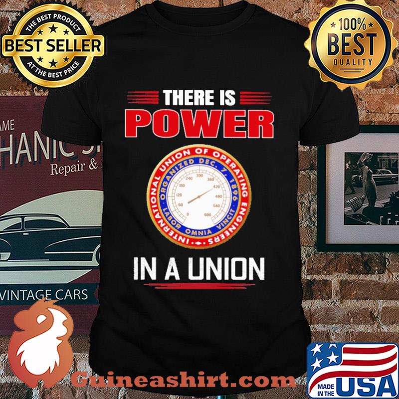 International union of operating engineers there is power in a union shirt